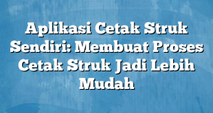 Aplikasi Cetak Struk Sendiri: Membuat Proses Cetak Struk Jadi Lebih Mudah