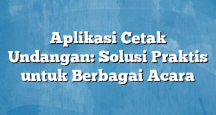 Aplikasi Cetak Undangan: Solusi Praktis untuk Berbagai Acara