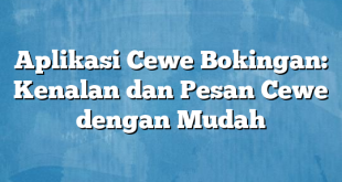 Aplikasi Cewe Bokingan: Kenalan dan Pesan Cewe dengan Mudah