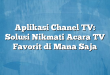 Aplikasi Chanel TV: Solusi Nikmati Acara TV Favorit di Mana Saja