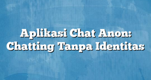 Aplikasi Chat Anon: Chatting Tanpa Identitas