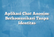 Aplikasi Chat Anonim: Berkomunikasi Tanpa Identitas