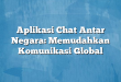 Aplikasi Chat Antar Negara: Memudahkan Komunikasi Global