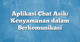 Aplikasi Chat Asik: Kenyamanan dalam Berkomunikasi