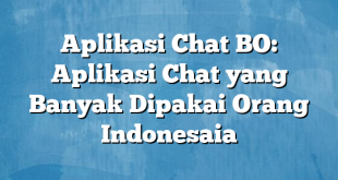 Aplikasi Chat BO: Aplikasi Chat yang Banyak Dipakai Orang Indonesaia