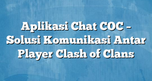 Aplikasi Chat COC – Solusi Komunikasi Antar Player Clash of Clans