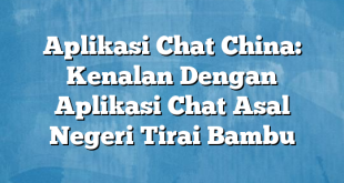 Aplikasi Chat China: Kenalan Dengan Aplikasi Chat Asal Negeri Tirai Bambu