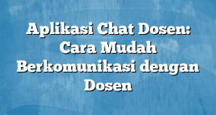 Aplikasi Chat Dosen: Cara Mudah Berkomunikasi dengan Dosen