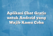 Aplikasi Chat Gratis untuk Android yang Wajib Kamu Coba
