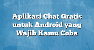 Aplikasi Chat Gratis untuk Android yang Wajib Kamu Coba