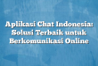 Aplikasi Chat Indonesia: Solusi Terbaik untuk Berkomunikasi Online