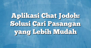 Aplikasi Chat Jodoh: Solusi Cari Pasangan yang Lebih Mudah