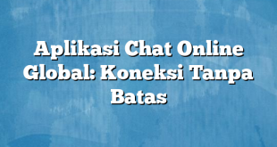 Aplikasi Chat Online Global: Koneksi Tanpa Batas