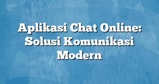 Aplikasi Chat Online: Solusi Komunikasi Modern