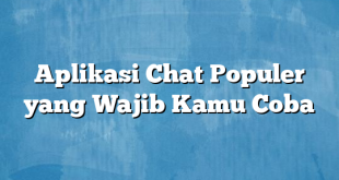 Aplikasi Chat Populer yang Wajib Kamu Coba