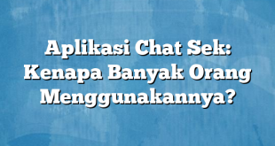 Aplikasi Chat Sek: Kenapa Banyak Orang Menggunakannya?