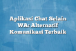 Aplikasi Chat Selain WA: Alternatif Komunikasi Terbaik