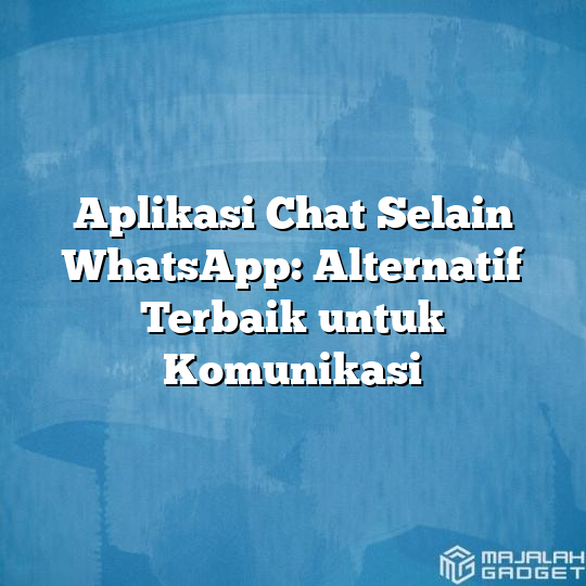 Aplikasi Chat Selain WhatsApp: Alternatif Terbaik Untuk Komunikasi ...