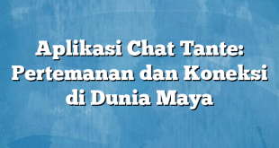 Aplikasi Chat Tante: Pertemanan dan Koneksi di Dunia Maya