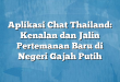 Aplikasi Chat Thailand: Kenalan dan Jalin Pertemanan Baru di Negeri Gajah Putih