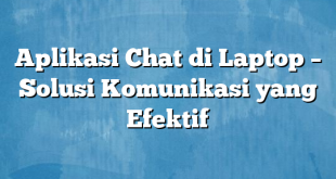 Aplikasi Chat di Laptop – Solusi Komunikasi yang Efektif