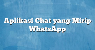 Aplikasi Chat yang Mirip WhatsApp