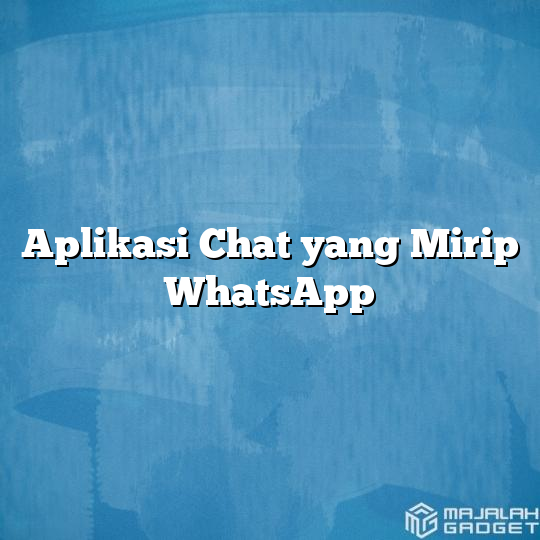 Aplikasi Chat Yang Mirip Whatsapp Majalah Gadget 7676