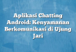 Aplikasi Chatting Android: Kenyamanan Berkomunikasi di Ujung Jari