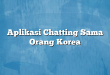 Aplikasi Chatting Sama Orang Korea