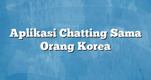 Aplikasi Chatting Sama Orang Korea