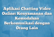Aplikasi Chatting Video Online: Kenyamanan dan Kemudahan Berkomunikasi dengan Orang Lain