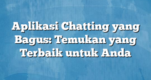 Aplikasi Chatting yang Bagus: Temukan yang Terbaik untuk Anda