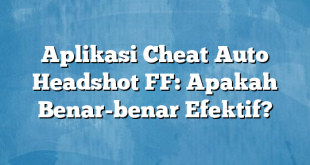 Aplikasi Cheat Auto Headshot FF: Apakah Benar-benar Efektif?