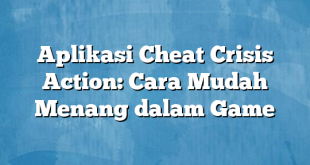 Aplikasi Cheat Crisis Action: Cara Mudah Menang dalam Game