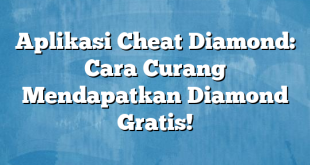 Aplikasi Cheat Diamond: Cara Curang Mendapatkan Diamond Gratis!