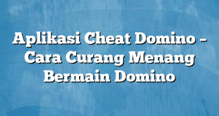 Aplikasi Cheat Domino – Cara Curang Menang Bermain Domino