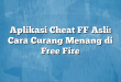 Aplikasi Cheat FF Asli: Cara Curang Menang di Free Fire