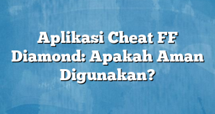 Aplikasi Cheat FF Diamond: Apakah Aman Digunakan?