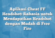 Aplikasi Cheat FF Headshot: Rahasia untuk Mendapatkan Headshot dengan Mudah di Free Fire