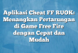 Aplikasi Cheat FF RUOK: Menangkan Pertarungan di Game Free Fire dengan Cepat dan Mudah
