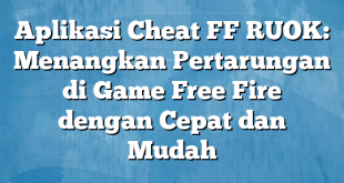 Aplikasi Cheat FF RUOK: Menangkan Pertarungan di Game Free Fire dengan Cepat dan Mudah