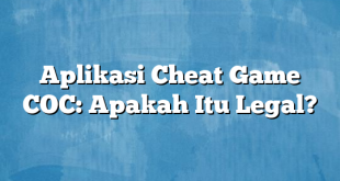 Aplikasi Cheat Game COC: Apakah Itu Legal?