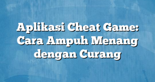 Aplikasi Cheat Game: Cara Ampuh Menang dengan Curang