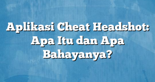 Aplikasi Cheat Headshot: Apa Itu dan Apa Bahayanya?