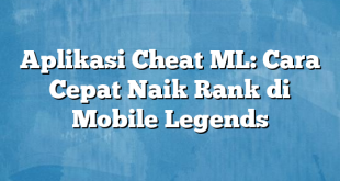 Aplikasi Cheat ML: Cara Cepat Naik Rank di Mobile Legends