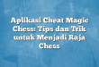 Aplikasi Cheat Magic Chess: Tips dan Trik untuk Menjadi Raja Chess