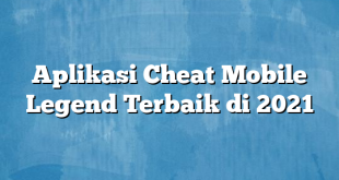 Aplikasi Cheat Mobile Legend Terbaik di 2021