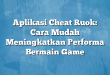 Aplikasi Cheat Ruok: Cara Mudah Meningkatkan Performa Bermain Game