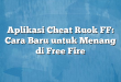 Aplikasi Cheat Ruok FF: Cara Baru untuk Menang di Free Fire