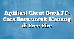 Aplikasi Cheat Ruok FF: Cara Baru untuk Menang di Free Fire